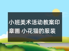 小班美术活动教案印章画 ：小花猫的服装店反思