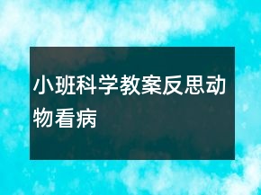 小班科学教案反思动物看病