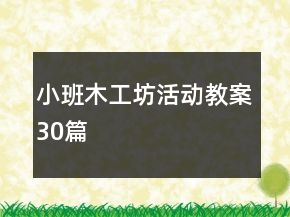 小班木工坊活动教案30篇