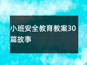 小班安全教育教案30篇故事