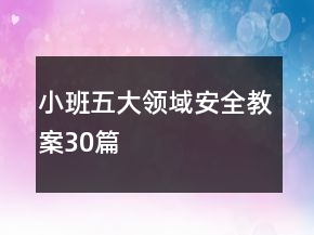 小班五大领域安全教案30篇