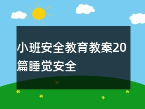 小班安全教育教案20篇睡觉安全