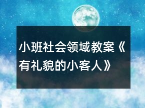 小班社会领域教案《有礼貌的小客人》反思