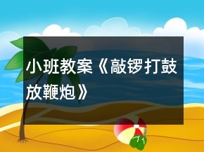 小班教案《敲锣打鼓放鞭炮》