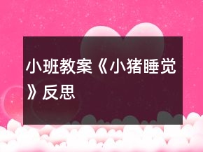 小班教案《小猪睡觉》反思