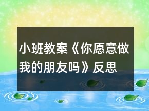 小班教案《你愿意做我的朋友吗》反思