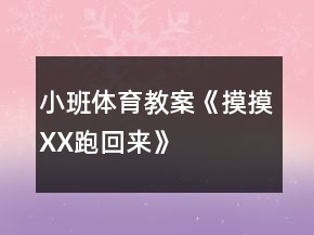 小班体育教案《摸摸XX跑回来》