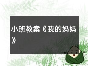 小班教案《我的妈妈》
