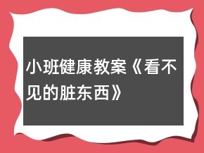 小班健康教案《看不见的脏东西》