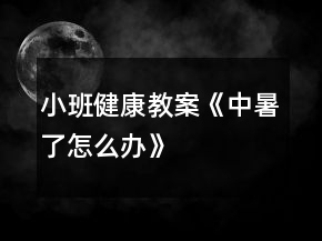小班健康教案《中暑了怎么办》