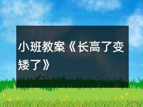 小班教案《长高了变矮了》