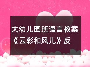 大幼儿园班语言教案《云彩和风儿》反思