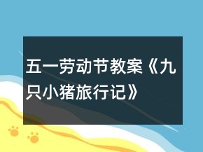 五一劳动节教案《九只小猪旅行记》