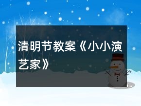 清明节教案《小小演艺家》