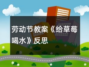 劳动节教案《给草莓喝水》反思