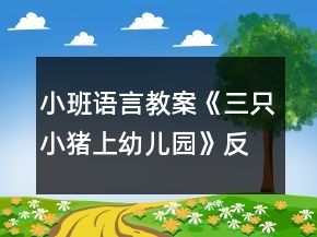 小班语言教案《三只小猪上幼儿园》反思