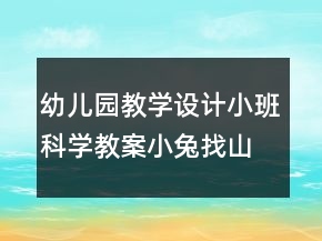 幼儿园教学设计小班科学教案：小兔找山洞反思