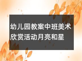 幼儿园教案中班美术欣赏活动：月亮和星星反思