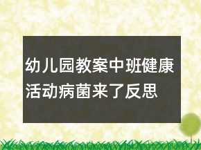 幼儿园教案中班健康活动：病菌来了反思