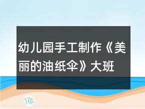 幼儿园手工制作《美丽的油纸伞》大班美术教案反思