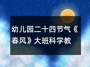 幼儿园二十四节气《春风》大班科学教案