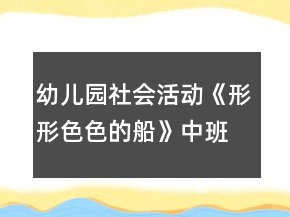 幼儿园社会活动《形形色色的船》中班教案