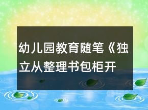 幼儿园教育随笔《独立从整理书包柜开始》随笔