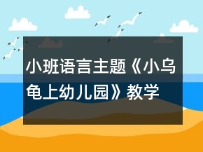 小班语言主题《小乌龟上幼儿园》教学设计反思