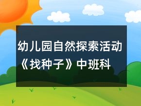 幼儿园自然探索活动《找种子》中班科学教案反思