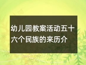 幼儿园教案活动：五十六个民族的来历介绍