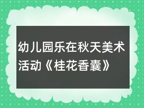 幼儿园乐在秋天美术活动《桂花香囊》大班科学教案