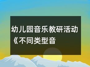 幼儿园音乐教研活动——《不同类型音乐活动的组织策略》方案反思