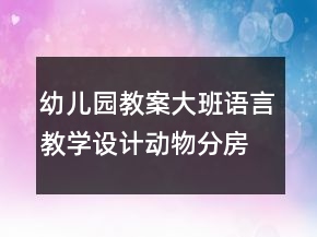 幼儿园教案大班语言教学设计：动物分房子反思
