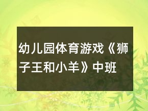 幼儿园体育游戏《狮子王和小羊》中班教案
