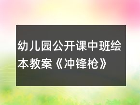 幼儿园公开课中班绘本教案《冲锋枪》应彩云教案