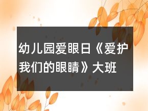 幼儿园爱眼日《爱护我们的眼睛》大班健康教案