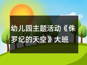幼儿园主题活动《侏罗纪的天空》大班语言教案反思