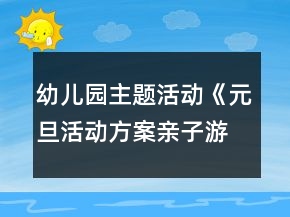 幼儿园主题活动《元旦活动方案亲子游戏》节日教案超多游戏详细玩法