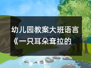幼儿园教案大班语言《一只耳朵耷拉的小白兔》教案
