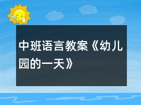 中班语言教案《幼儿园的一天》