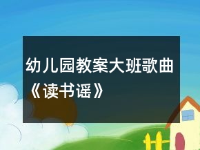 幼儿园教案大班歌曲《读书谣》