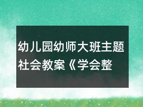 幼儿园幼师大班主题社会教案《学会整理物品》反思