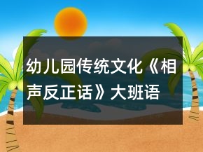 幼儿园传统文化《相声反正话》大班语言教案