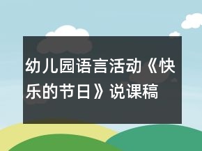 幼儿园语言活动《快乐的节日》说课稿反思