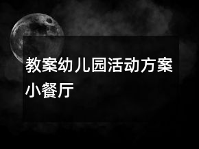 教案幼儿园活动方案：小餐厅