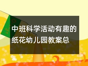 中班科学活动：有趣的纸花幼儿园教案总结