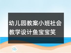 幼儿园教案小班社会教学设计：鱼宝宝笑了