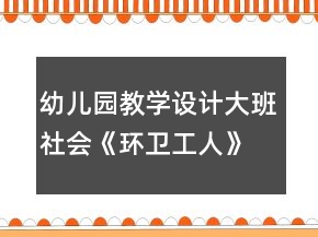 幼儿园教学设计大班社会《环卫工人》反思