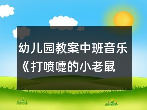 幼儿园教案中班音乐《打喷嚏的小老鼠》反思
