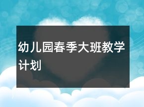 幼儿园春季大班教学计划